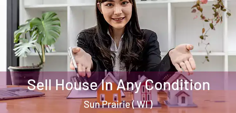  Sell House In Any Condition Sun Prairie ( WI )