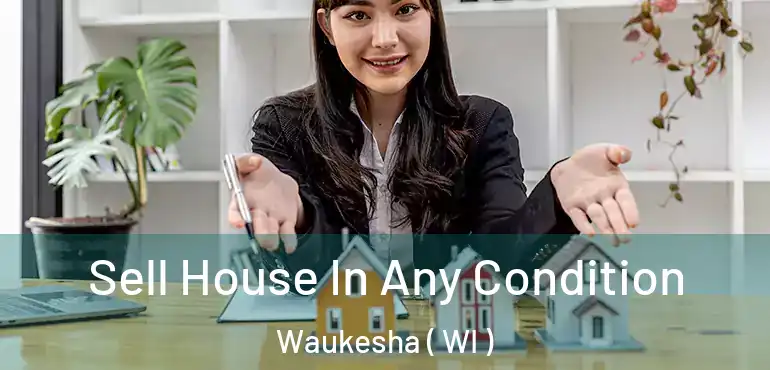  Sell House In Any Condition Waukesha ( WI )