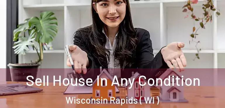  Sell House In Any Condition Wisconsin Rapids ( WI )