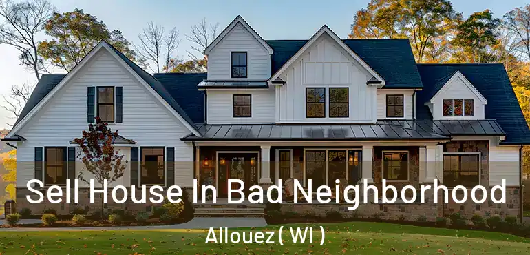  Sell House In Bad Neighborhood Allouez ( WI )