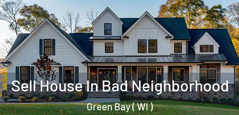 Sell House In Bad Neighborhood Green Bay ( WI )