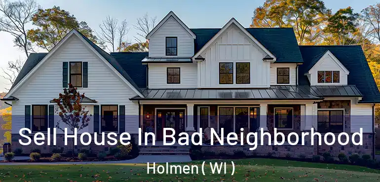  Sell House In Bad Neighborhood Holmen ( WI )