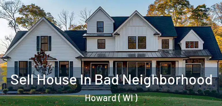  Sell House In Bad Neighborhood Howard ( WI )