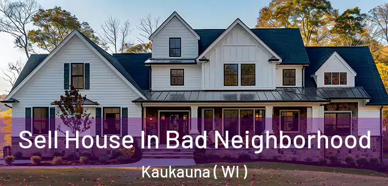  Sell House In Bad Neighborhood Kaukauna ( WI )