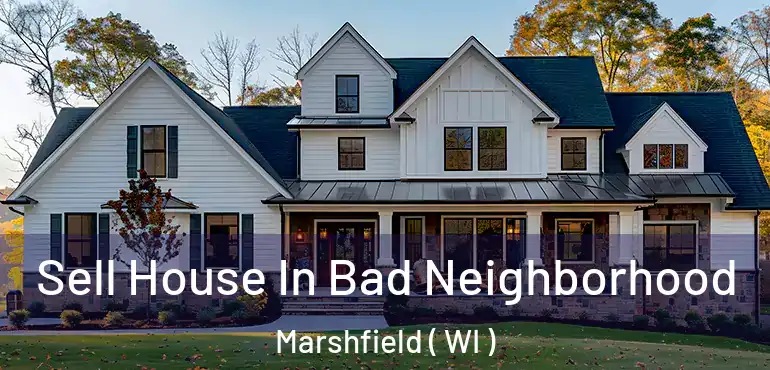  Sell House In Bad Neighborhood Marshfield ( WI )