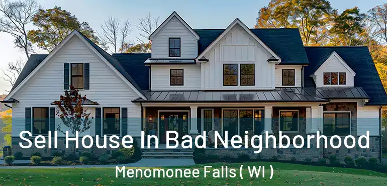  Sell House In Bad Neighborhood Menomonee Falls ( WI )