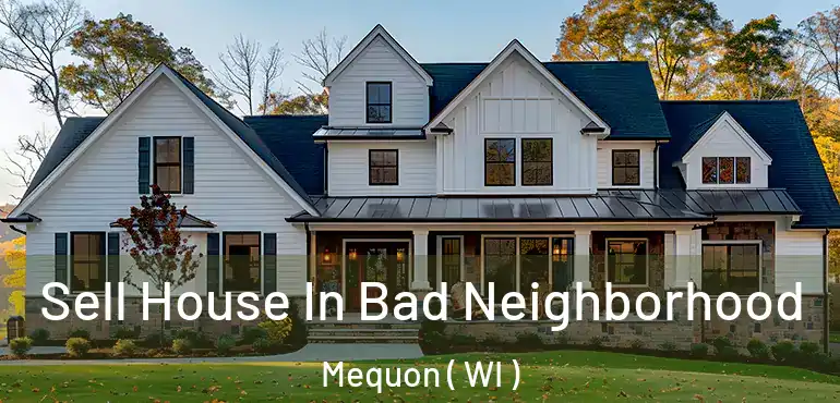 Sell House In Bad Neighborhood Mequon ( WI )