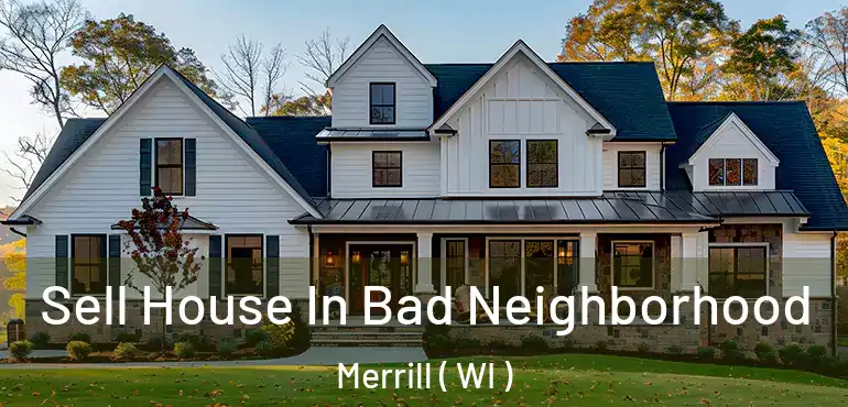  Sell House In Bad Neighborhood Merrill ( WI )