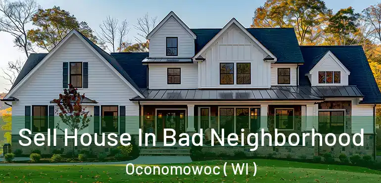  Sell House In Bad Neighborhood Oconomowoc ( WI )