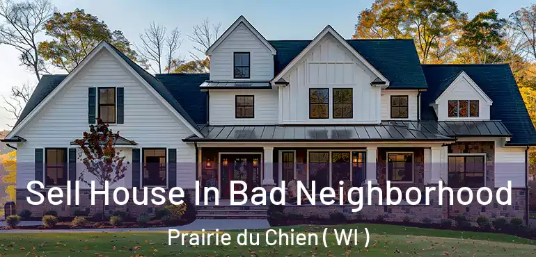  Sell House In Bad Neighborhood Prairie du Chien ( WI )