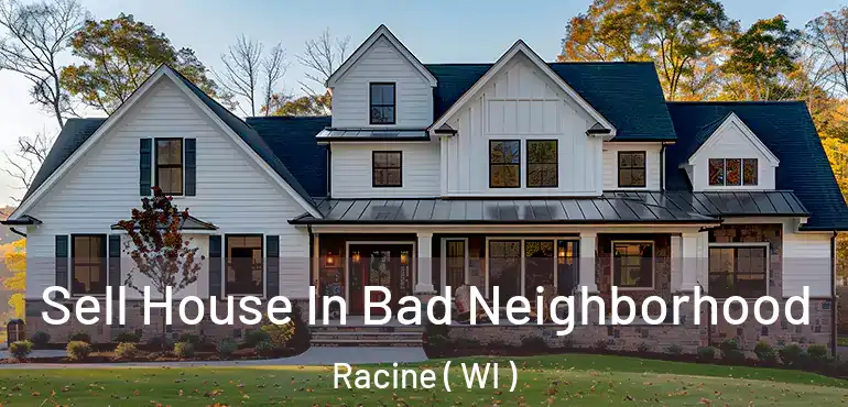  Sell House In Bad Neighborhood Racine ( WI )