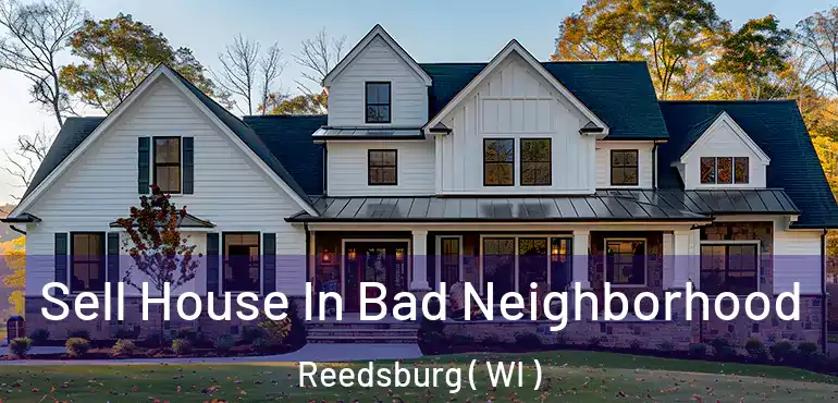  Sell House In Bad Neighborhood Reedsburg ( WI )