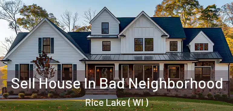  Sell House In Bad Neighborhood Rice Lake ( WI )