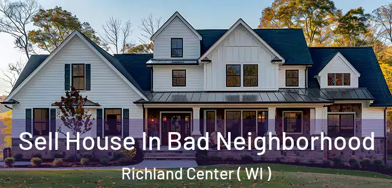  Sell House In Bad Neighborhood Richland Center ( WI )