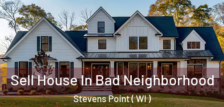  Sell House In Bad Neighborhood Stevens Point ( WI )