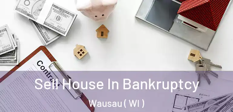  Sell House In Bankruptcy Wausau ( WI )