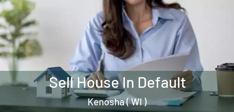  Sell House In Default Kenosha ( WI )