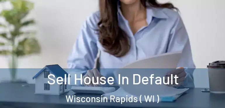  Sell House In Default Wisconsin Rapids ( WI )