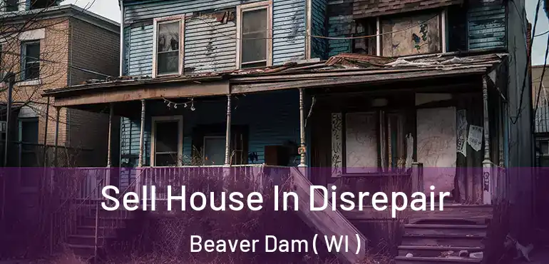  Sell House In Disrepair Beaver Dam ( WI )