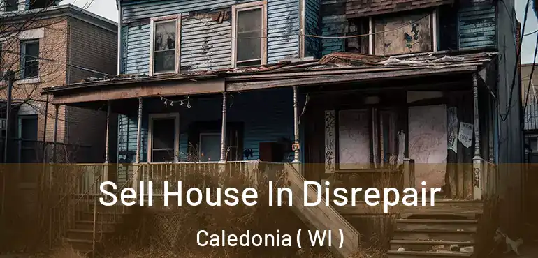  Sell House In Disrepair Caledonia ( WI )