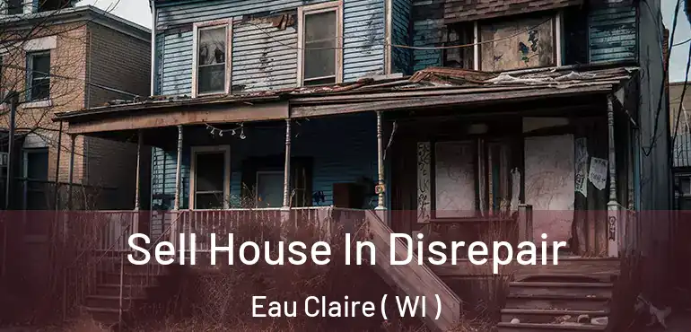  Sell House In Disrepair Eau Claire ( WI )