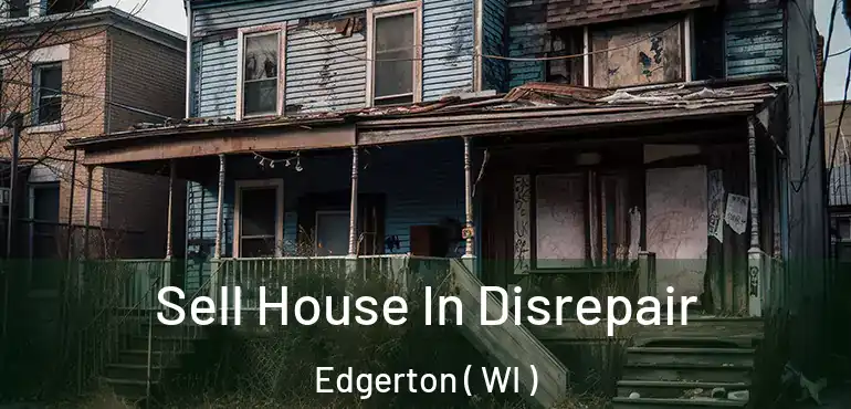  Sell House In Disrepair Edgerton ( WI )