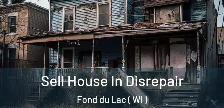  Sell House In Disrepair Fond du Lac ( WI )
