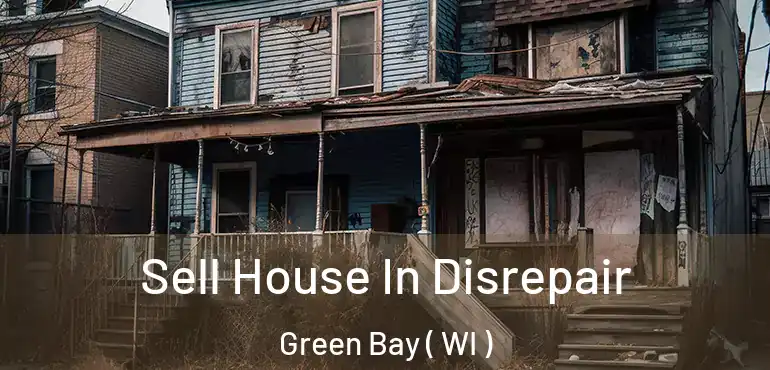  Sell House In Disrepair Green Bay ( WI )