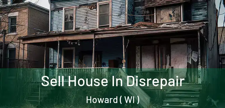  Sell House In Disrepair Howard ( WI )