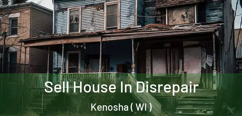  Sell House In Disrepair Kenosha ( WI )