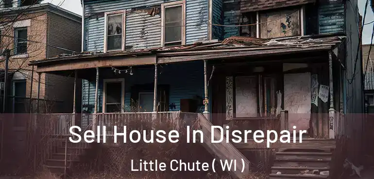  Sell House In Disrepair Little Chute ( WI )