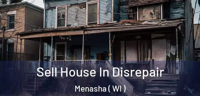  Sell House In Disrepair Menasha ( WI )