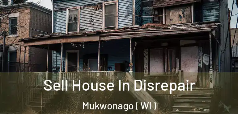  Sell House In Disrepair Mukwonago ( WI )