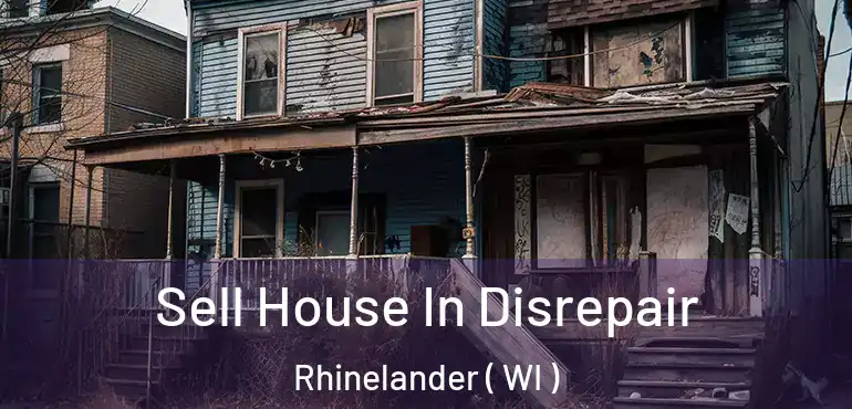  Sell House In Disrepair Rhinelander ( WI )