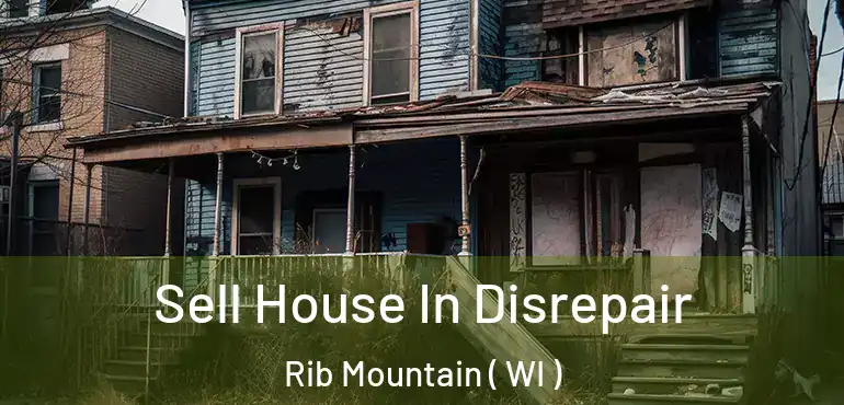  Sell House In Disrepair Rib Mountain ( WI )