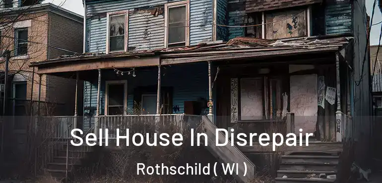  Sell House In Disrepair Rothschild ( WI )