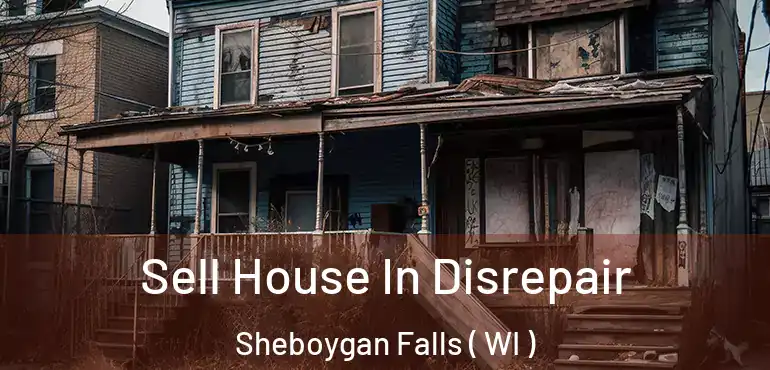  Sell House In Disrepair Sheboygan Falls ( WI )