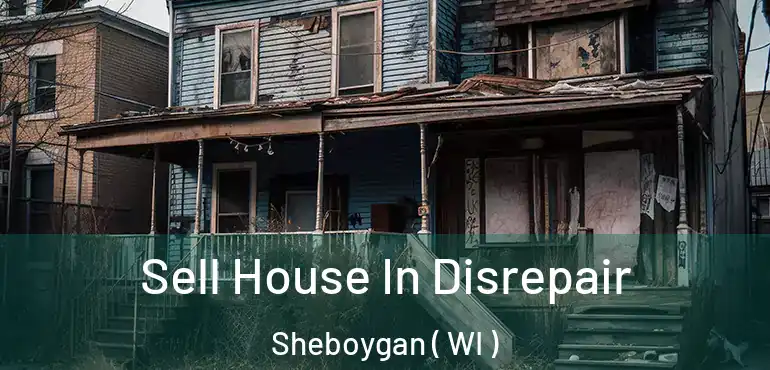  Sell House In Disrepair Sheboygan ( WI )
