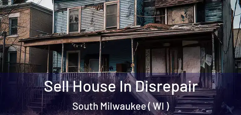  Sell House In Disrepair South Milwaukee ( WI )