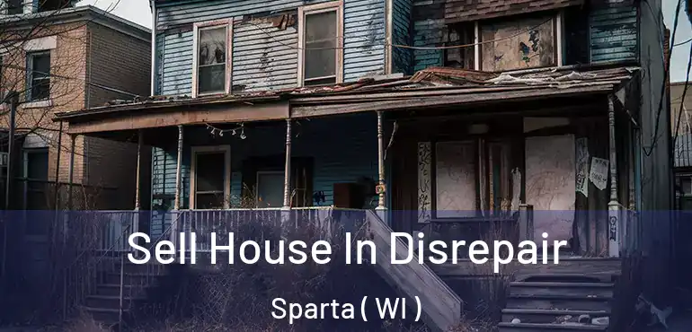  Sell House In Disrepair Sparta ( WI )