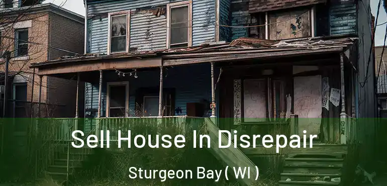  Sell House In Disrepair Sturgeon Bay ( WI )