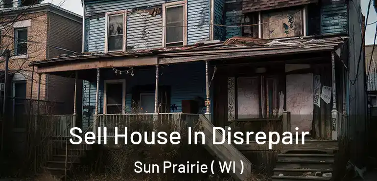  Sell House In Disrepair Sun Prairie ( WI )