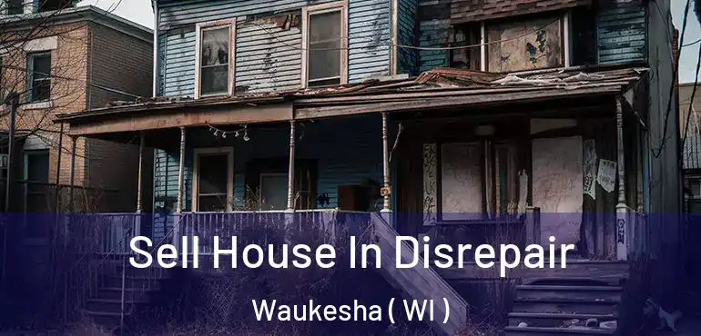  Sell House In Disrepair Waukesha ( WI )
