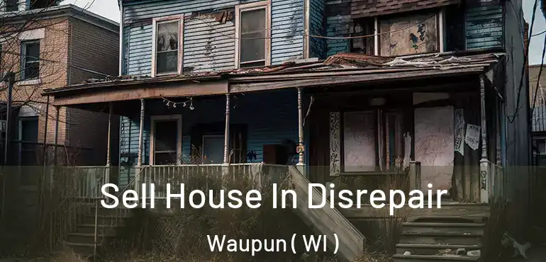  Sell House In Disrepair Waupun ( WI )