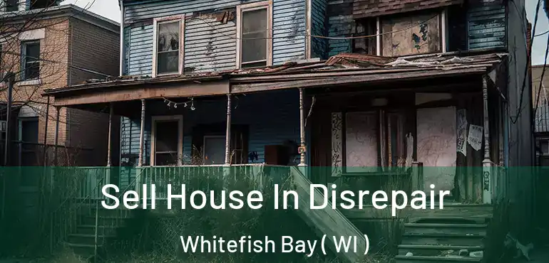  Sell House In Disrepair Whitefish Bay ( WI )