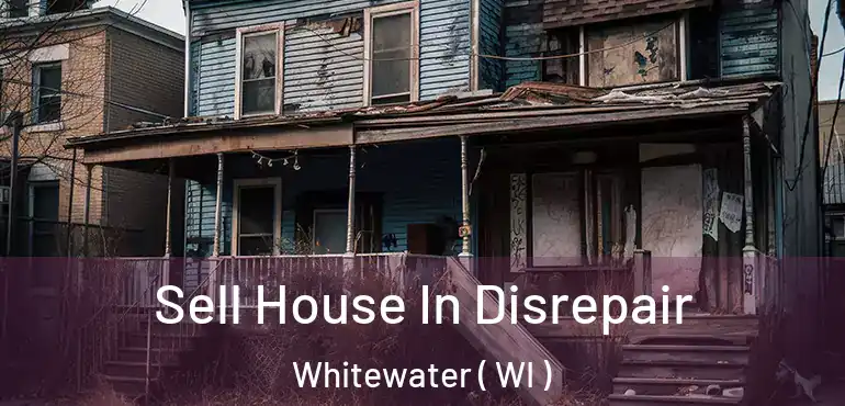  Sell House In Disrepair Whitewater ( WI )