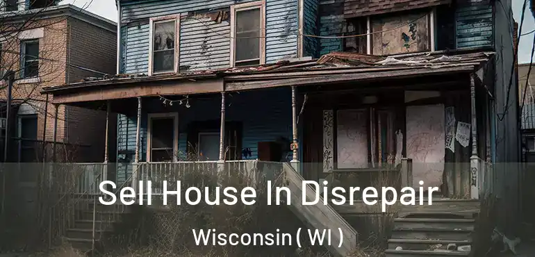  Sell House In Disrepair Wisconsin ( WI )