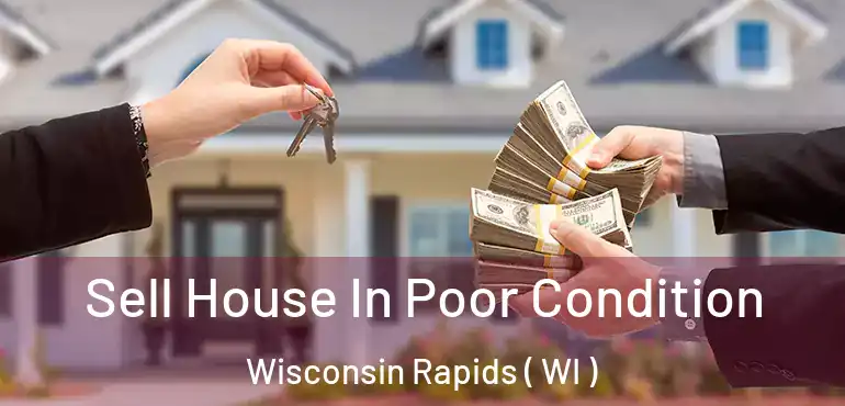  Sell House In Poor Condition Wisconsin Rapids ( WI )