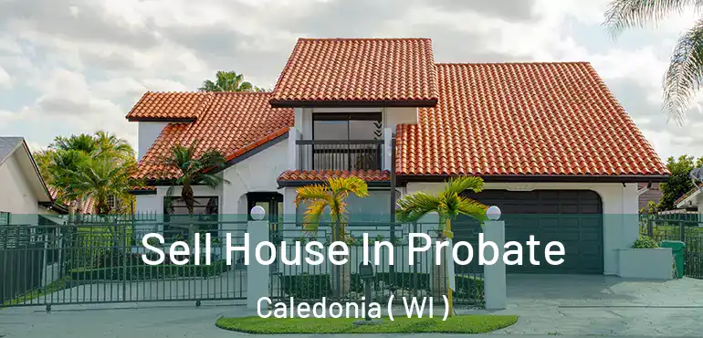  Sell House In Probate Caledonia ( WI )