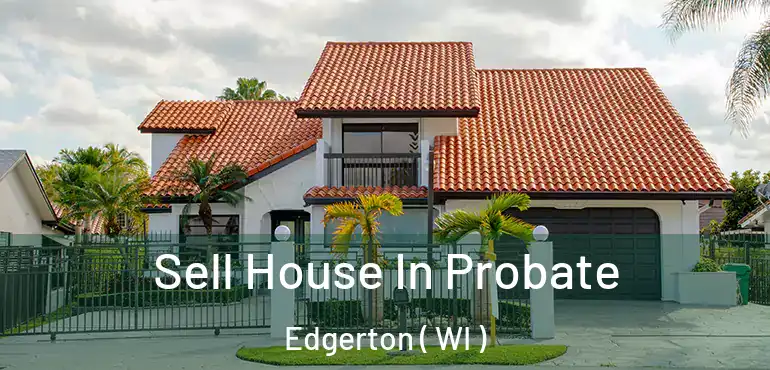  Sell House In Probate Edgerton ( WI )